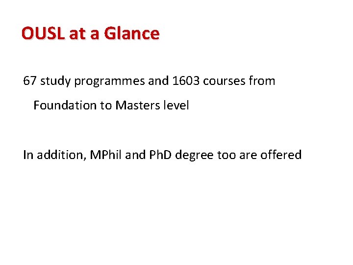 OUSL at a Glance 67 study programmes and 1603 courses from Foundation to Masters