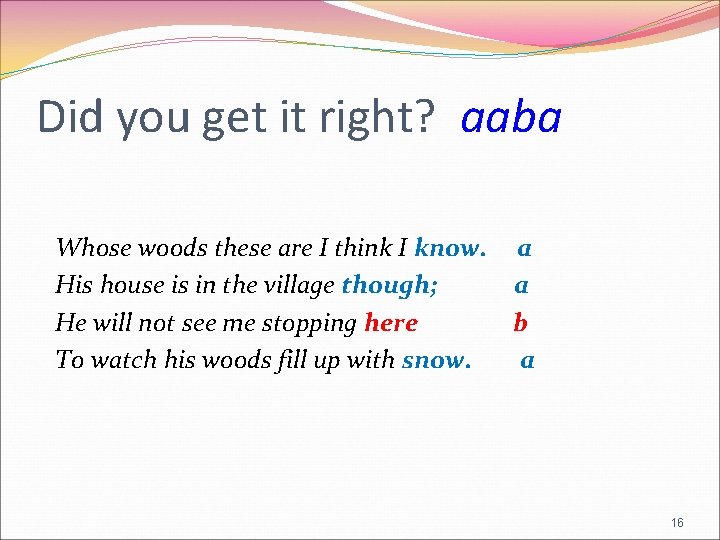 Did you get it right? aaba Whose woods these are I think I know.