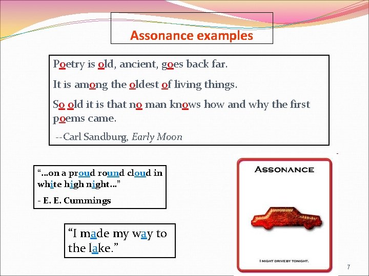 Assonance examples Poetry is old, ancient, goes back far. It is among the oldest