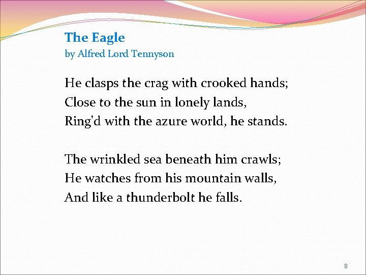 The Eagle by Alfred Lord Tennyson He clasps the crag with crooked hands; Close