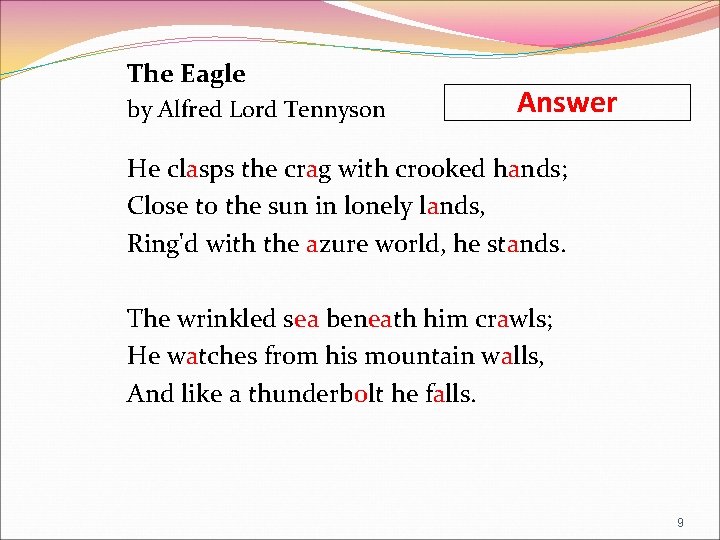 The Eagle by Alfred Lord Tennyson Answer He clasps the crag with crooked hands;