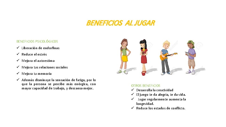 BENEFICIOS AL JUGAR BENEFICIOS PSICOLÓGICOS ü Liberación de endorfinas ü Reduce el estrés ü