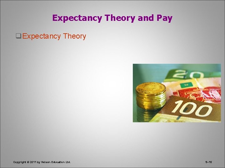 Expectancy Theory and Pay q. Expectancy Theory Copyright © 2011 by Nelson Education Ltd.