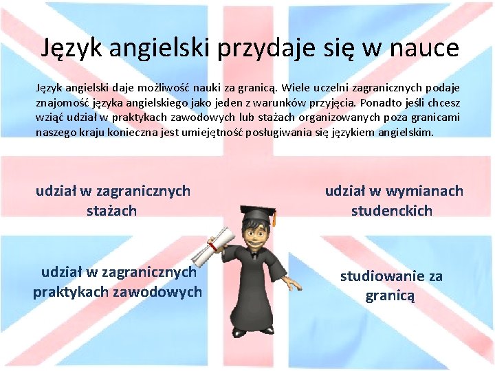 Język angielski przydaje się w nauce Język angielski daje możliwość nauki za granicą. Wiele