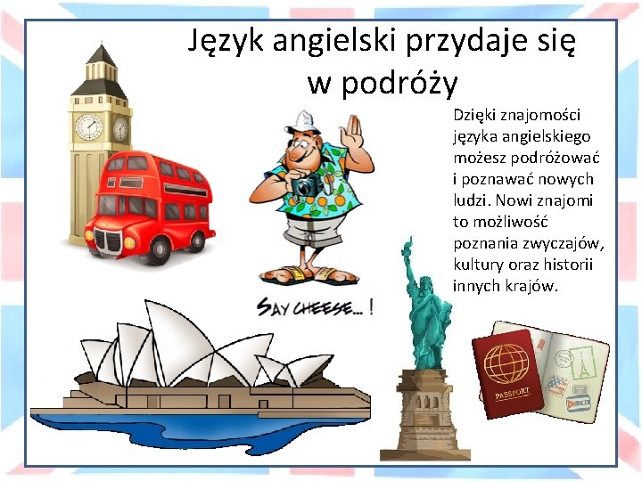 Język angielski przydaje się w podróży Dzięki znajomości języka angielskiego możesz podróżować i poznawać