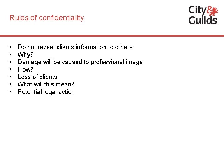 Rules of confidentiality • • Do not reveal clients information to others Why? Damage