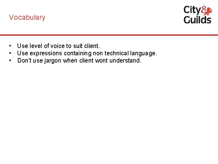 Vocabulary • Use level of voice to suit client. • Use expressions containing non