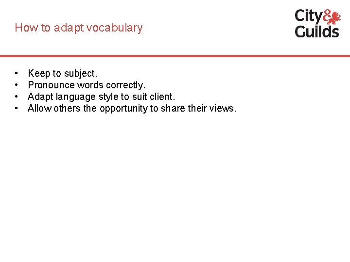 How to adapt vocabulary • • Keep to subject. Pronounce words correctly. Adapt language