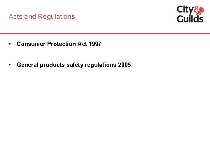 Acts and Regulations • Consumer Protection Act 1997 • General products safety regulations 2005