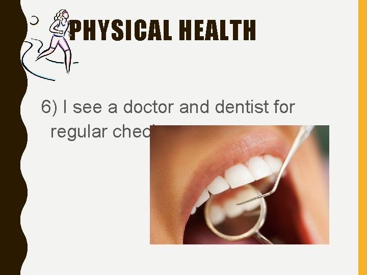 PHYSICAL HEALTH 6) I see a doctor and dentist for regular checkups 