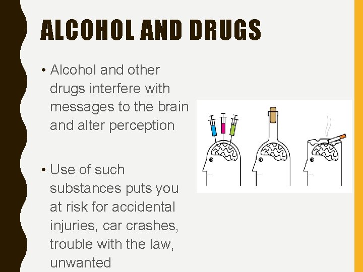 ALCOHOL AND DRUGS • Alcohol and other drugs interfere with messages to the brain