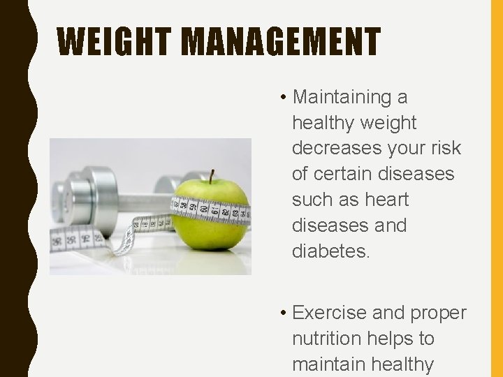 WEIGHT MANAGEMENT • Maintaining a healthy weight decreases your risk of certain diseases such