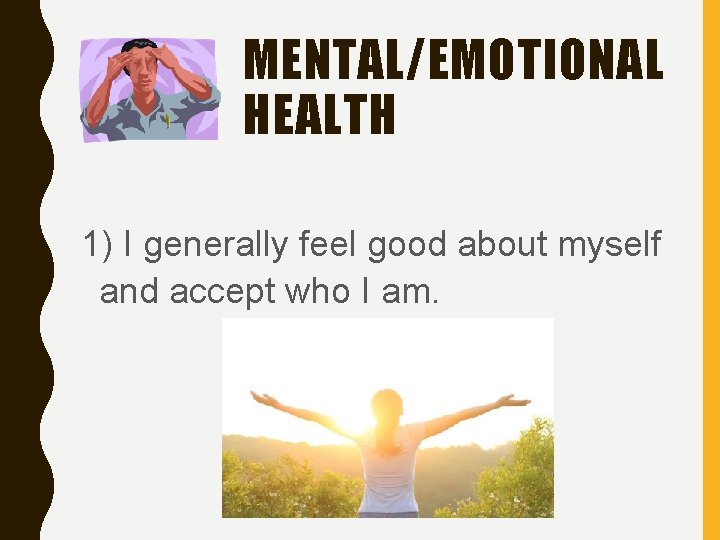 MENTAL/EMOTIONAL HEALTH 1) I generally feel good about myself and accept who I am.