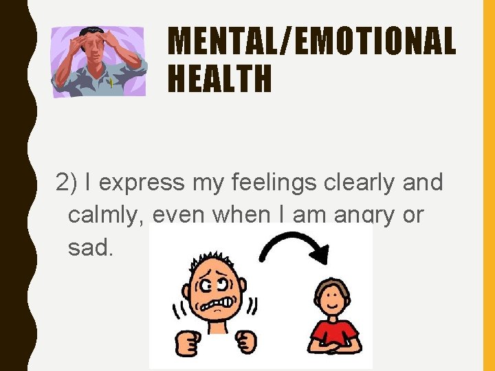 MENTAL/EMOTIONAL HEALTH 2) I express my feelings clearly and calmly, even when I am