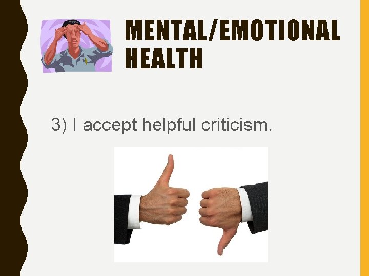 MENTAL/EMOTIONAL HEALTH 3) I accept helpful criticism. 