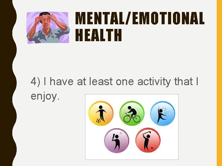 MENTAL/EMOTIONAL HEALTH 4) I have at least one activity that I enjoy. 