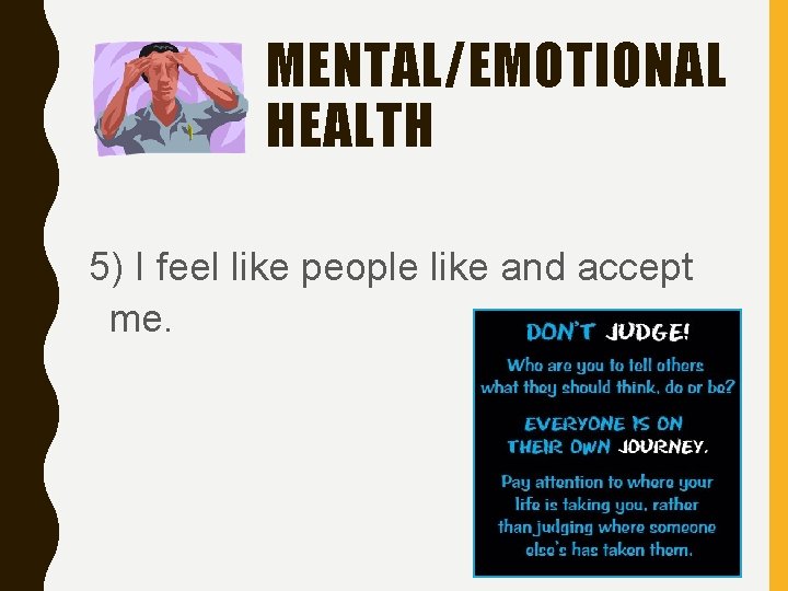 MENTAL/EMOTIONAL HEALTH 5) I feel like people like and accept me. 