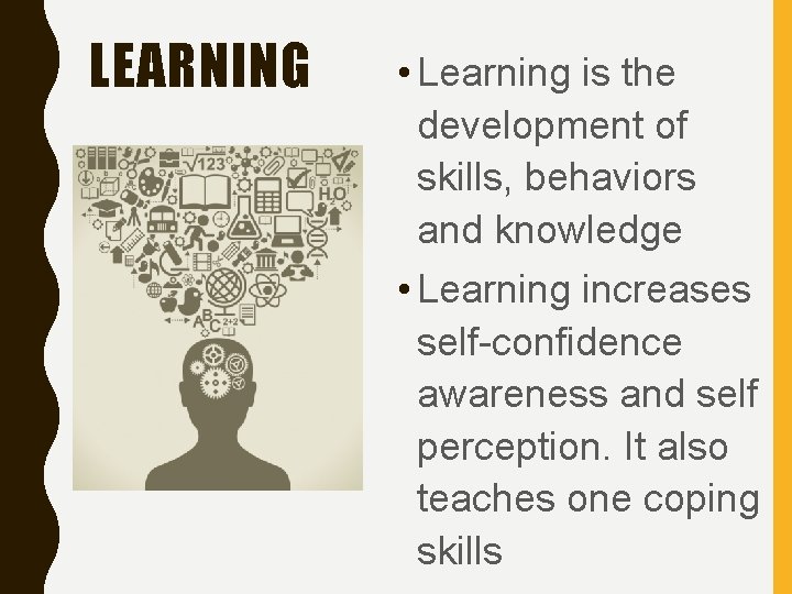 LEARNING • Learning is the development of skills, behaviors and knowledge • Learning increases