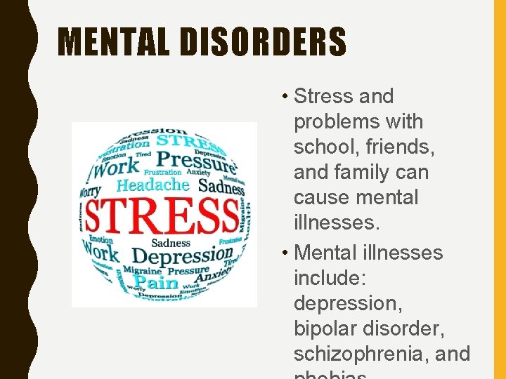 MENTAL DISORDERS • Stress and problems with school, friends, and family can cause mental