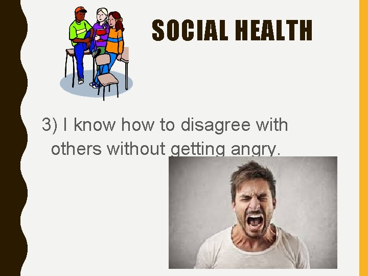 SOCIAL HEALTH 3) I know how to disagree with others without getting angry. 