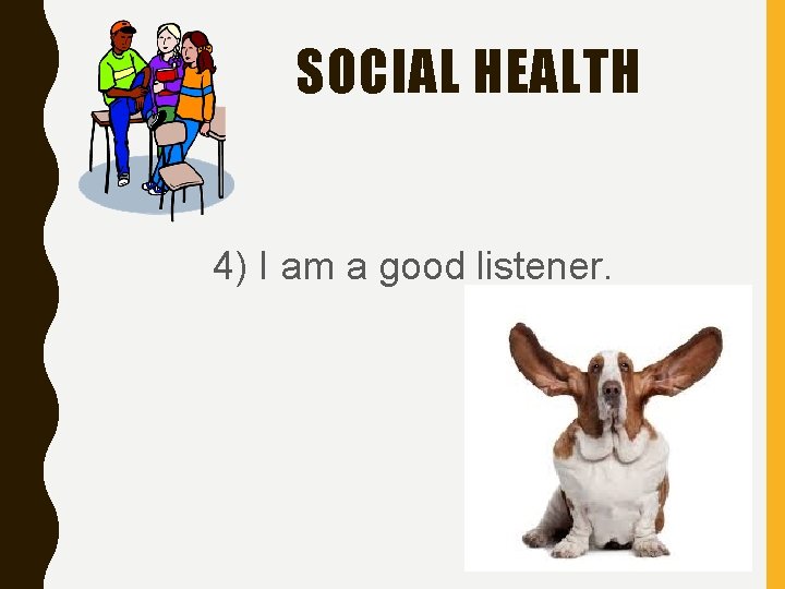 SOCIAL HEALTH 4) I am a good listener. 