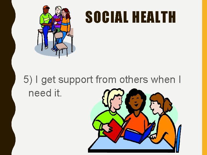 SOCIAL HEALTH 5) I get support from others when I need it. 