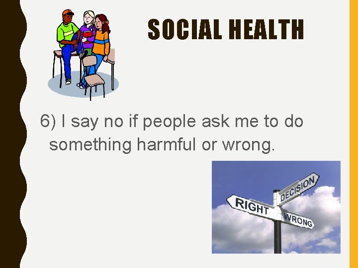 SOCIAL HEALTH 6) I say no if people ask me to do something harmful