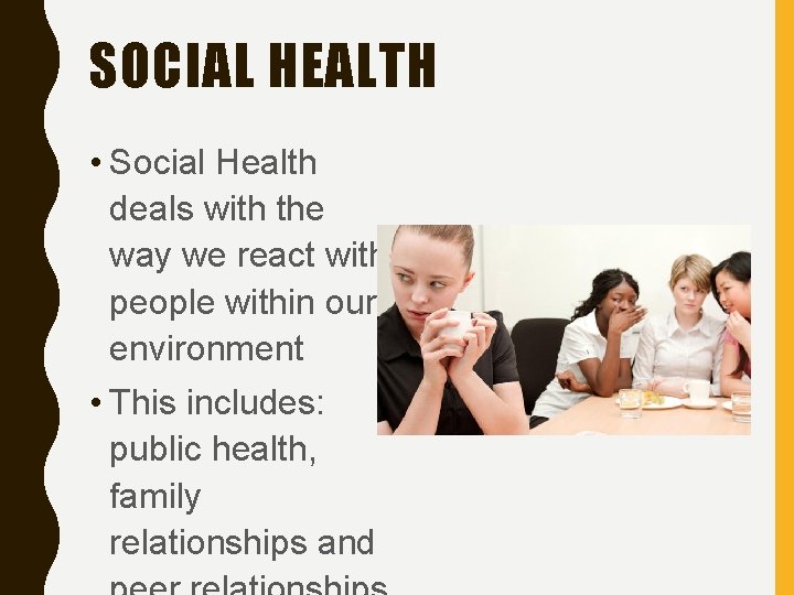 SOCIAL HEALTH • Social Health deals with the way we react with people within