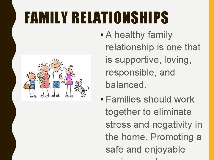 FAMILY RELATIONSHIPS • A healthy family relationship is one that is supportive, loving, responsible,