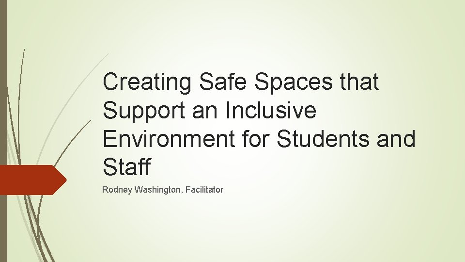 Creating Safe Spaces that Support an Inclusive Environment for Students and Staff Rodney Washington,