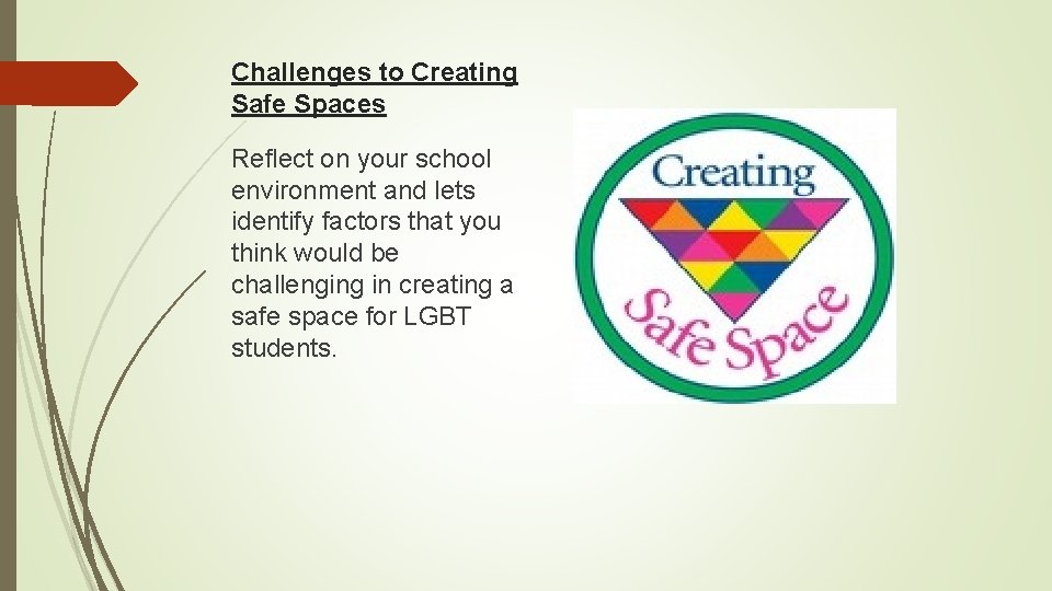 Challenges to Creating Safe Spaces Reflect on your school environment and lets identify factors
