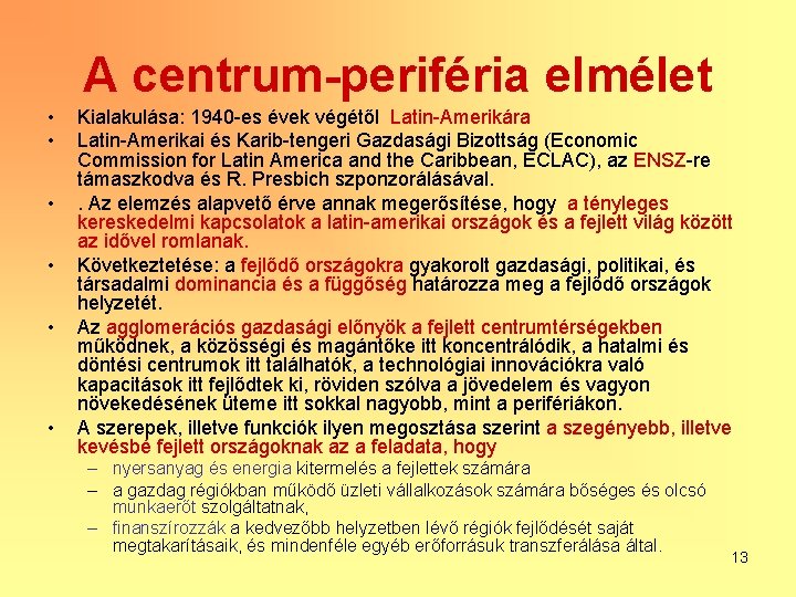 A centrum-periféria elmélet • • • Kialakulása: 1940 -es évek végétől Latin-Amerikára Latin-Amerikai és