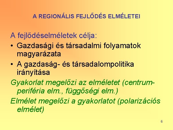 A REGIONÁLIS FEJLŐDÉS ELMÉLETEI A fejlődéselméletek célja: • Gazdasági és társadalmi folyamatok magyarázata •