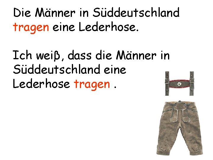 Die Männer in Süddeutschland tragen eine Lederhose. Ich weiβ, dass die Männer in Süddeutschland