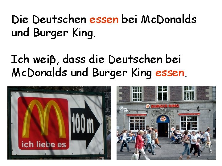 Die Deutschen essen bei Mc. Donalds und Burger King. Ich weiβ, dass die Deutschen