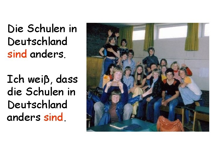 Die Schulen in Deutschland sind anders. Ich weiβ, dass die Schulen in Deutschland anders