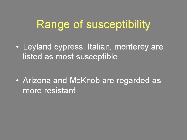 Range of susceptibility • Leyland cypress, Italian, monterey are listed as most susceptible •