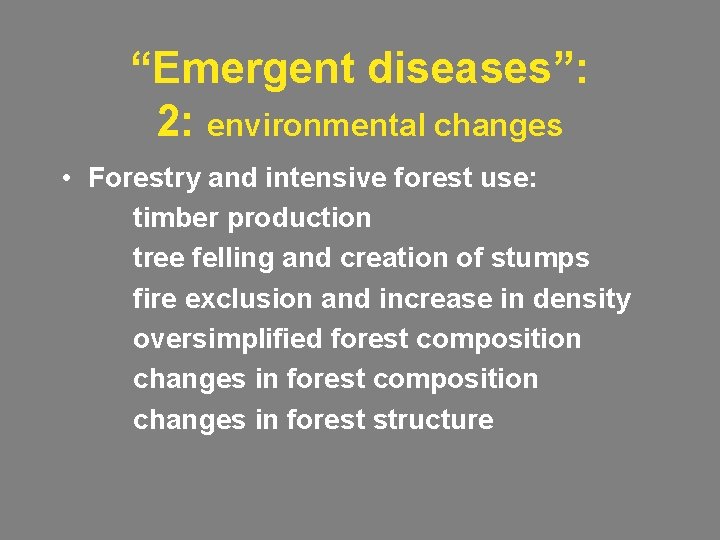 “Emergent diseases”: 2: environmental changes • Forestry and intensive forest use: timber production tree
