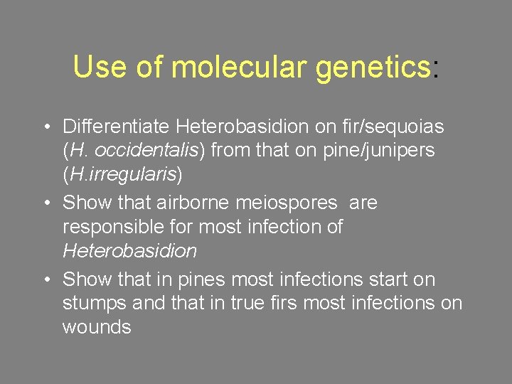 Use of molecular genetics: genetics • Differentiate Heterobasidion on fir/sequoias (H. occidentalis) from that