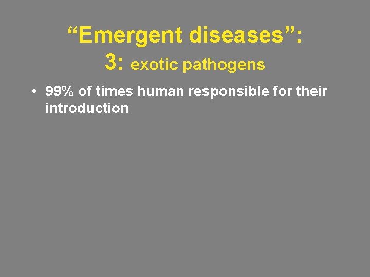 “Emergent diseases”: 3: exotic pathogens • 99% of times human responsible for their introduction