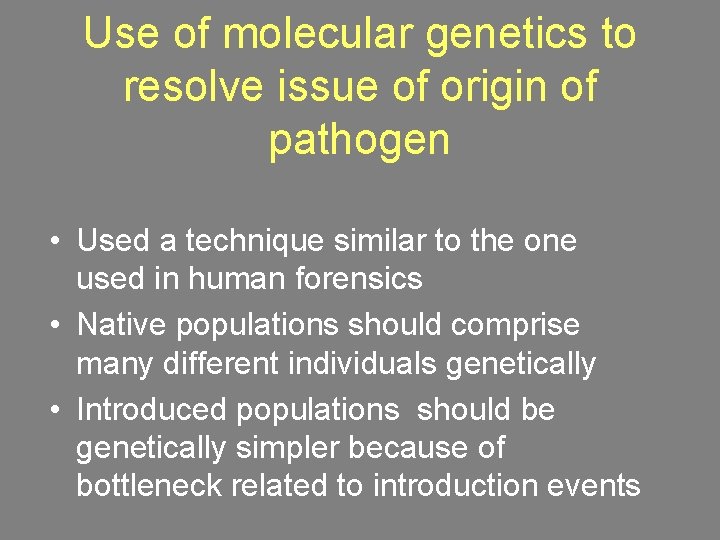 Use of molecular genetics to resolve issue of origin of pathogen • Used a
