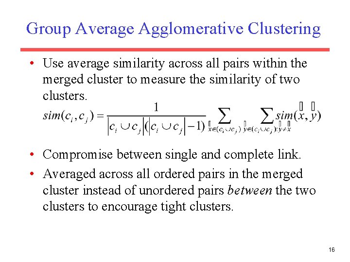 Group Average Agglomerative Clustering • Use average similarity across all pairs within the merged