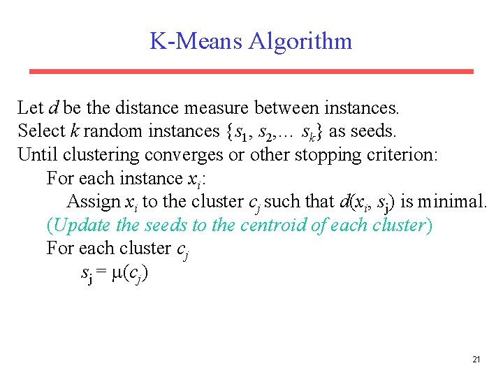K-Means Algorithm Let d be the distance measure between instances. Select k random instances