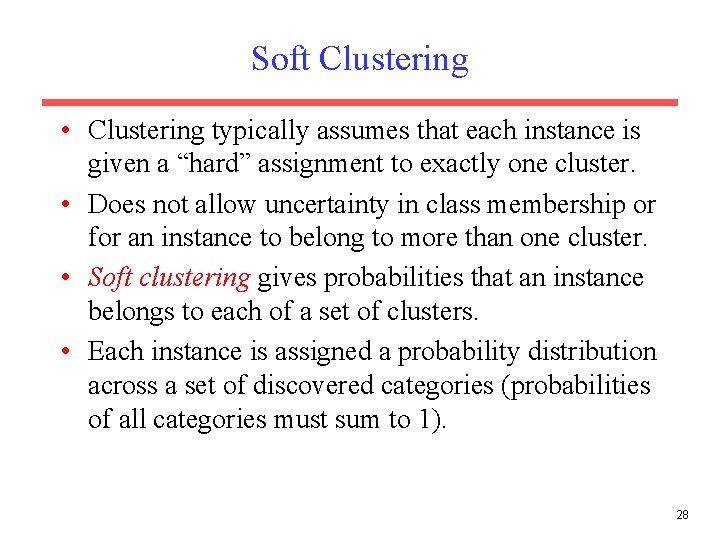 Soft Clustering • Clustering typically assumes that each instance is given a “hard” assignment