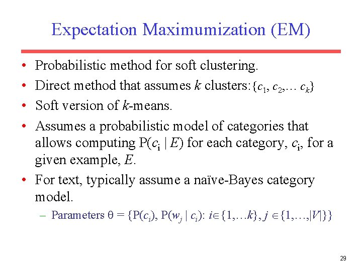Expectation Maximumization (EM) • • Probabilistic method for soft clustering. Direct method that assumes