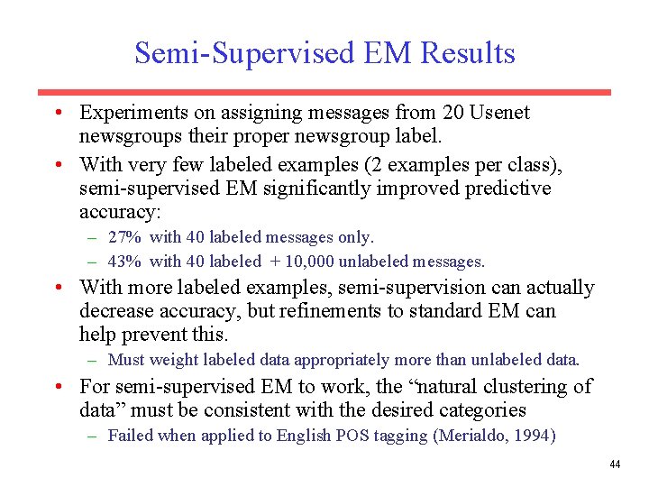 Semi-Supervised EM Results • Experiments on assigning messages from 20 Usenet newsgroups their proper