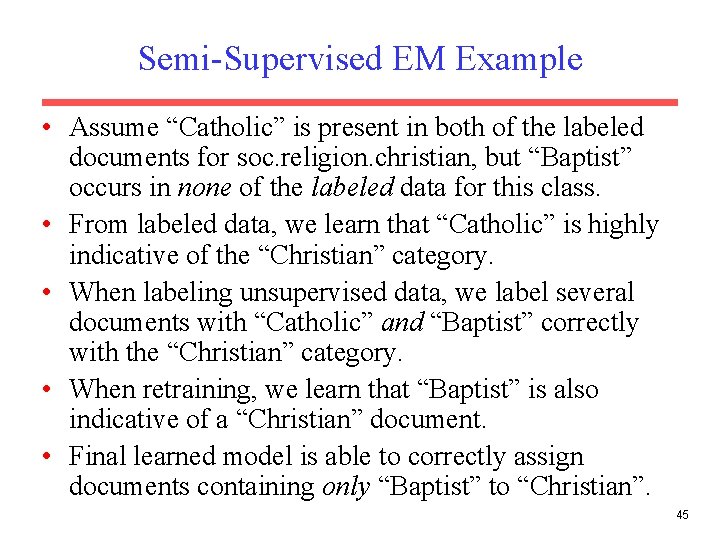 Semi-Supervised EM Example • Assume “Catholic” is present in both of the labeled documents