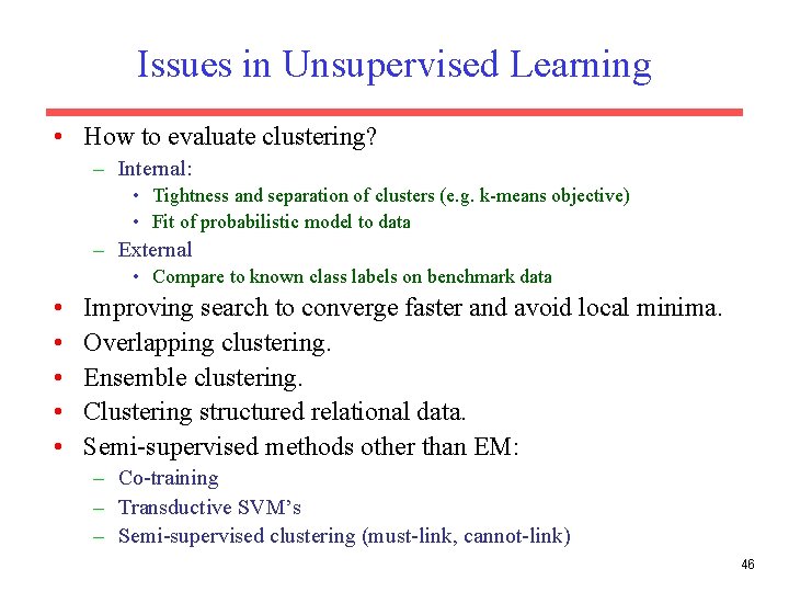 Issues in Unsupervised Learning • How to evaluate clustering? – Internal: • Tightness and