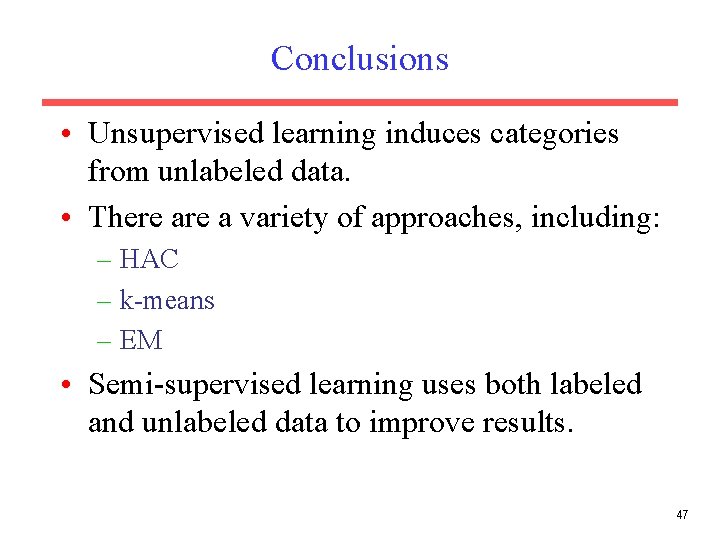 Conclusions • Unsupervised learning induces categories from unlabeled data. • There a variety of