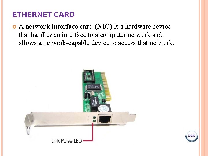 ETHERNET CARD A network interface card (NIC) is a hardware device that handles an ETHERNET CARD A network interface card (NIC) is a hardware device that handles an